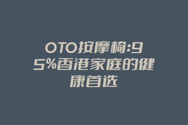 OTO按摩椅：95%香港家庭的健康首选