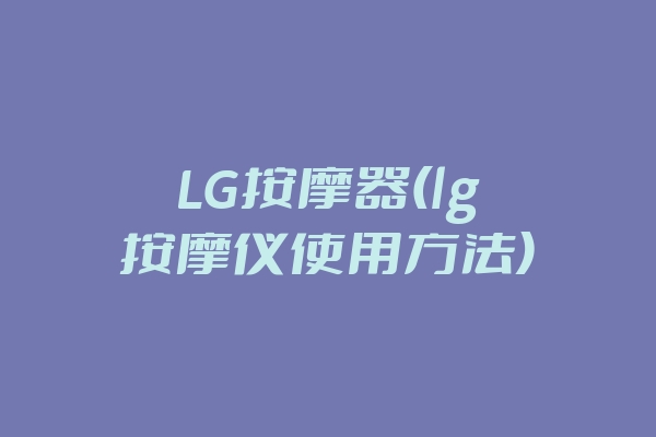 LG按摩器(lg按摩仪使用方法)