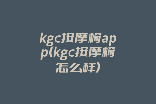 kgc按摩椅app(kgc按摩椅怎么样)