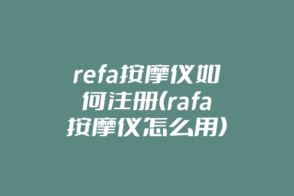 refa按摩仪如何注册(rafa按摩仪怎么用)