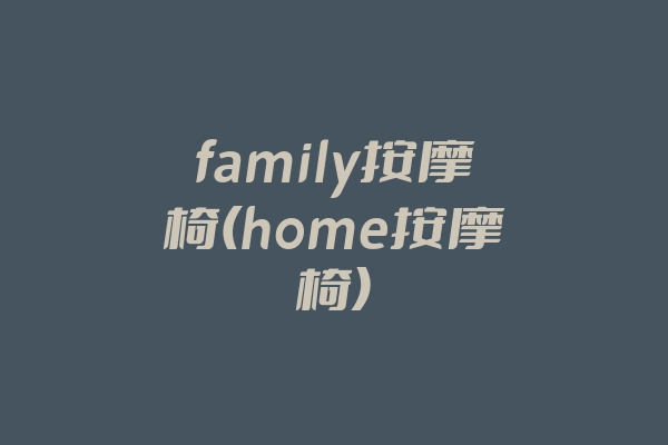 family按摩椅(home按摩椅)