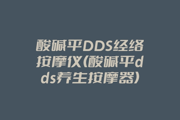 酸碱平DDS经络按摩仪(酸碱平dds养生按摩器)