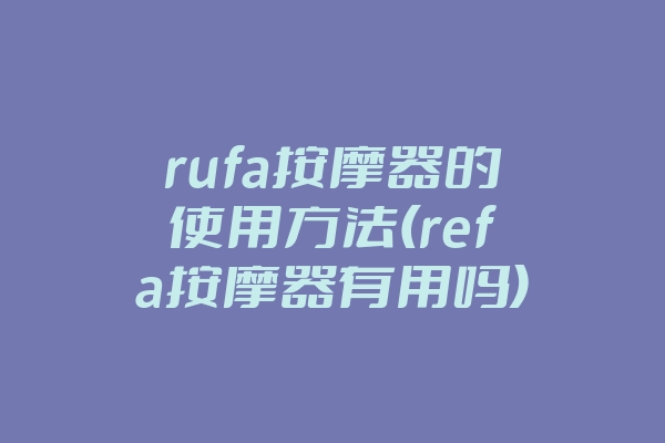 rufa按摩器的使用方法(refa按摩器有用吗)