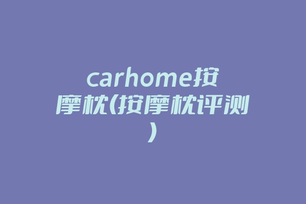 carhome按摩枕(按摩枕评测)