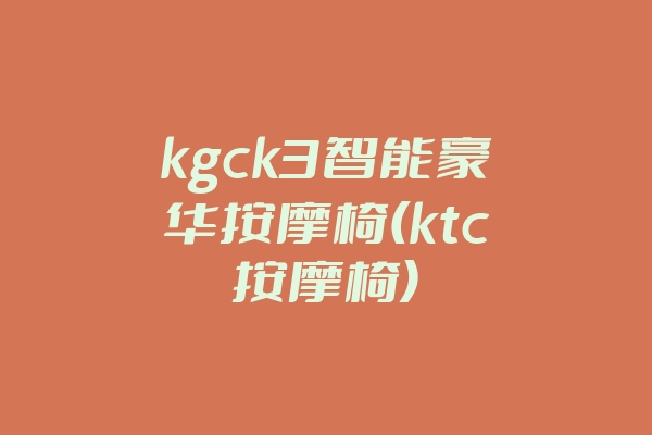 kgck3智能豪华按摩椅(ktc按摩椅)