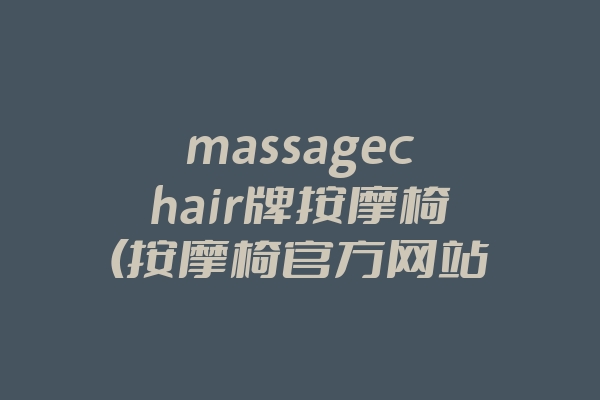 massagechair牌按摩椅(按摩椅官方网站)