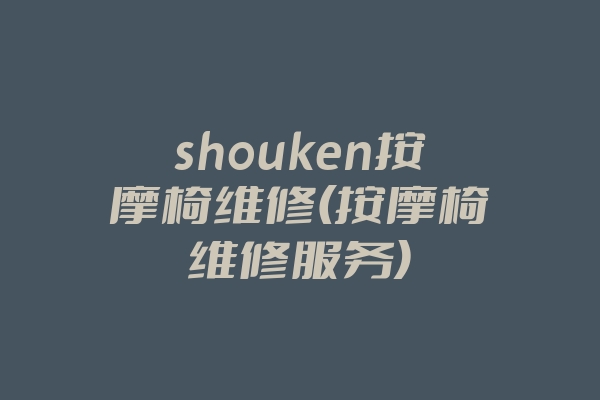 shouken按摩椅维修(按摩椅维修服务)