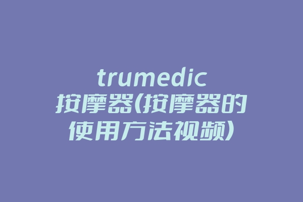 trumedic按摩器(按摩器的使用方法视频)